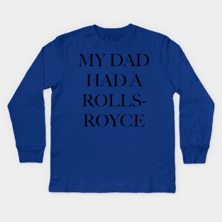 MY DAD HAD A ROLLS-ROYCE Kids Long Sleeve T-Shirt